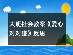 大班社會教案《愛心對對碰》反思
