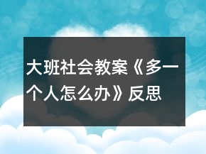 大班社會教案《多一個人怎么辦》反思