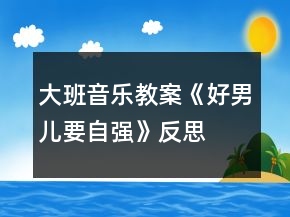 大班音樂教案《好男兒要自強(qiáng)》反思