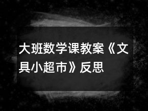 大班數(shù)學(xué)課教案《文具小超市》反思