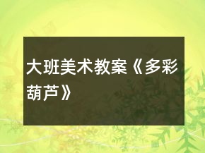 大班美術(shù)教案《多彩葫蘆》