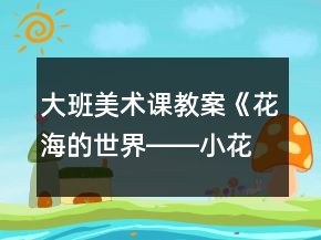 大班美術課教案《花海的世界――小花瓣大畫作》反思