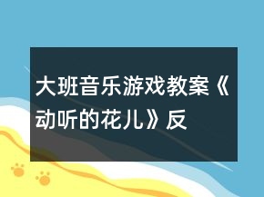 大班音樂游戲教案《動聽的“花兒》反思