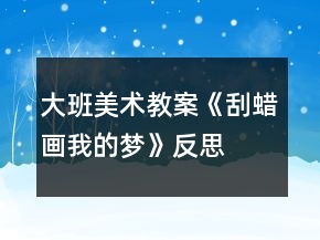 大班美術(shù)教案《刮蠟畫我的夢》反思