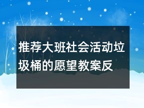 推薦大班社會活動：垃圾桶的愿望教案反思