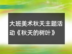 大班美術(shù)秋天主題活動《秋天的樹葉》教案反思
