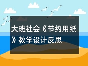 大班社會《節(jié)約用紙》教學(xué)設(shè)計(jì)反思