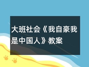 大班社會《我自豪我是中國人》教案