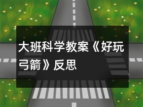 大班科學教案《好玩弓箭》反思