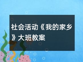 社會活動《我的家鄉(xiāng)》大班教案