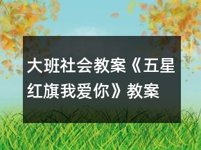 大班社會(huì)教案《五星紅旗我愛你》教案反思