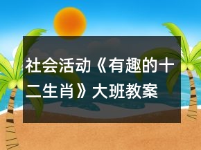 社會(huì)活動(dòng)《有趣的十二生肖》大班教案