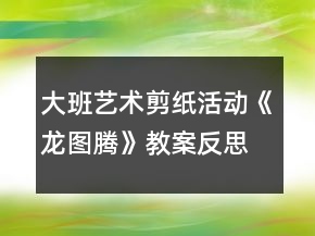 大班藝術(shù)剪紙活動(dòng)《龍圖騰》教案反思
