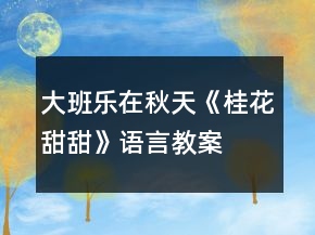 大班樂在秋天《桂花甜甜》語言教案