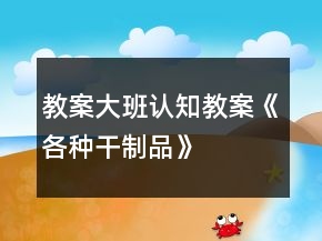 教案大班認知教案《各種干制品》