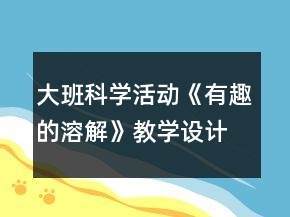 大班科學(xué)活動《有趣的溶解》教學(xué)設(shè)計(jì)反思