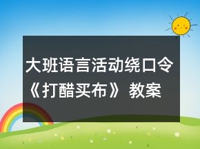 大班語言活動繞口令《打醋買布》 教案設(shè)計