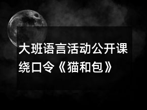 大班語言活動公開課：繞口令《貓和包》教學設計與反思