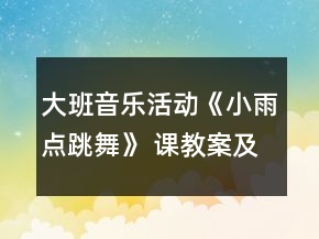 大班音樂活動(dòng)《小雨點(diǎn)跳舞》 課教案及教學(xué)反思