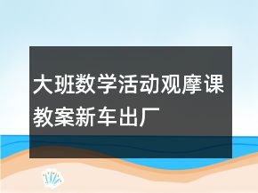 大班數(shù)學(xué)活動(dòng)觀摩課教案：新車出廠