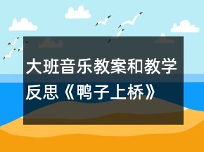大班音樂教案和教學(xué)反思《鴨子上橋》