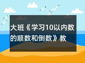 大班《學(xué)習(xí)10以內(nèi)數(shù)的順數(shù)和倒數(shù)》教學(xué)設(shè)計(jì)