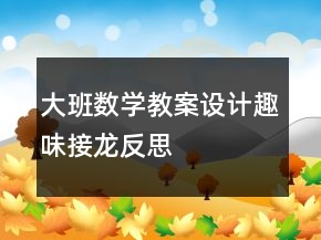 大班數(shù)學(xué)教案設(shè)計(jì)：趣味接龍反思