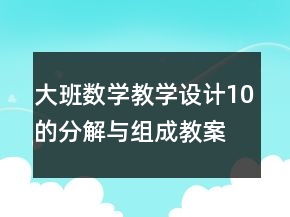 大班數(shù)學(xué)教學(xué)設(shè)計10的分解與組成教案反思