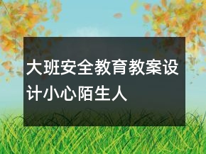 大班安全教育教案設(shè)計：小心陌生人