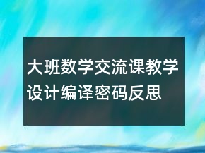 大班數(shù)學(xué)交流課教學(xué)設(shè)計(jì)：編譯密碼反思