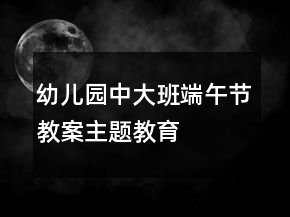 幼兒園中大班“端午節(jié)”教案主題教育活動(dòng)反思