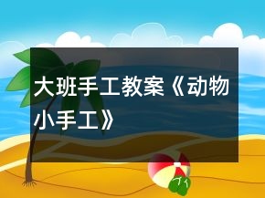 大班手工教案《動物小手工》