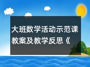 大班數(shù)學(xué)活動(dòng)示范課教案及教學(xué)反思《學(xué)習(xí)5的減法》