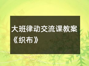 大班律動(dòng)交流課教案《織布》