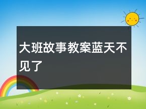 大班故事教案：藍(lán)天不見(jiàn)了