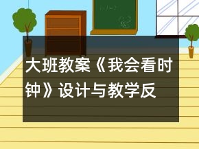 大班教案《我會看時鐘》設計與教學反思