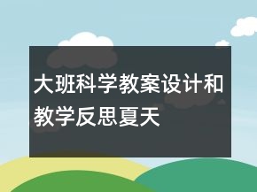 大班科學(xué)教案設(shè)計(jì)和教學(xué)反思——夏天在那里??？