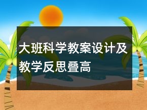 大班科學(xué)教案設(shè)計(jì)及教學(xué)反思：“疊高”