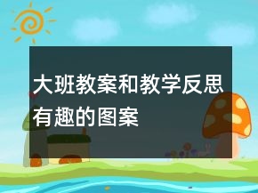 大班教案和教學反思有趣的圖案