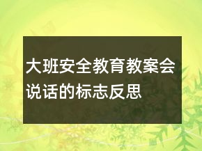 大班安全教育教案：會(huì)說(shuō)話(huà)的標(biāo)志反思