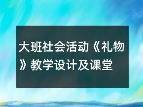 大班社會(huì)活動(dòng)《禮物》教學(xué)設(shè)計(jì)及課堂實(shí)錄反思