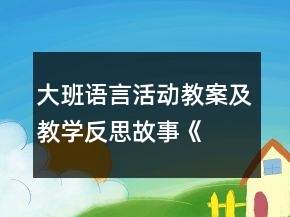 大班語(yǔ)言活動(dòng)教案及教學(xué)反思—故事《月亮船》