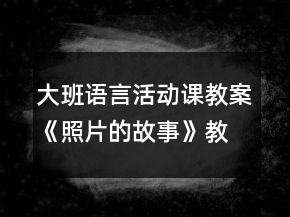 大班語言活動課教案《照片的故事》教學設(shè)計與反思