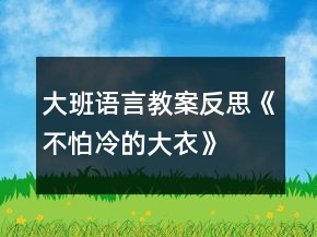 大班語言教案反思：《不怕冷的大衣》