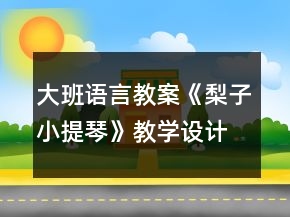 大班語(yǔ)言教案《梨子小提琴》教學(xué)設(shè)計(jì)與反思