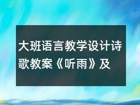 大班語(yǔ)言教學(xué)設(shè)計(jì)詩(shī)歌教案《聽(tīng)雨》及評(píng)析