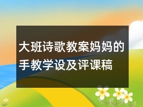 大班詩歌教案：媽媽的手教學設及評課稿　