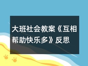 大班社會(huì)教案《互相幫助快樂(lè)多》反思