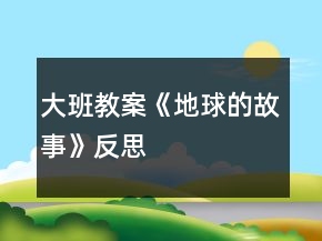 大班教案《地球的故事》反思