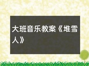 大班音樂教案《堆雪人》